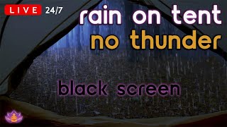 🔴 [LIVE 24/7] Rain on Tent | Rain Ambience No Thunder | Rain Sounds for Sleeping | Black Screen