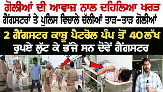 ਗੋਲੀਆਂ ਦੀ ਆਵਾਜ਼ ਨਾਲ ਦਹਿਲਿਆ Kharar, Gangsters ਤੇ Police ਵਿਚਾਲੇ ਚੱਲੀਆਂ ਤਾੜ-ਤਾੜ ਗੋ+ਲੀਆਂ