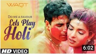 ''Do Me A Favour Let's play Holi'' Waqt- The Against Time, Priyanka Chopra, Akshay Kumar