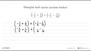 Hitunglah hasil operasi pecahan berikut! (-1/2 + 1/4) x (-1/5 - 1/10)