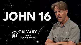 John 16 - Skip Heitzig Message