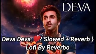 Deva Deva { Slowed + Reverb }Full Song| Lofi |Brahmastra|Arijit Singh, Jonita G| Ranbir,Alia|Reverbo
