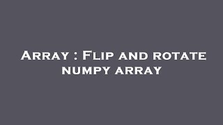 Array : Flip and rotate numpy array