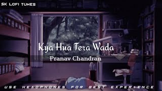 Kya Hua Tera Wada (Slowed And Reverb) Pranav Chandran | Sk Lofi Tunes