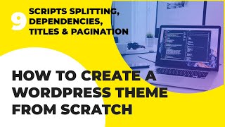 WordPress Theme Development From Scratch Tutorial - Scripts Splitting, Deps, Titles & Pagination