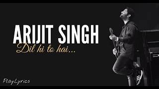 Dil Hi To Hai song (lyrics) : Arijit Singh