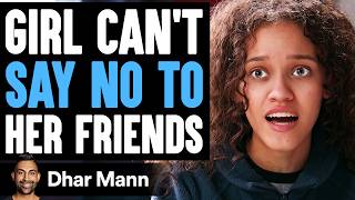 GIRL CAN'T Say No To HER FRIENDS, What Happens Next Is Shocking | Dhar Mann Studios