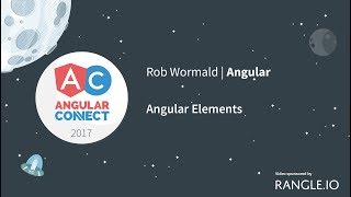 Angular Elements – Rob Wormald – AngularConnect 2017
