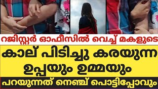 റജിസ്റ്റർ ഓഫീസിൽ വെച്ച് മകളുടെ കാല് പിടിച്ചു കരയുന്ന ഉപ്പയും ഉമ്മയും പറയുന്നത് നെഞ്ച് പൊട്ടിപ്പോവും