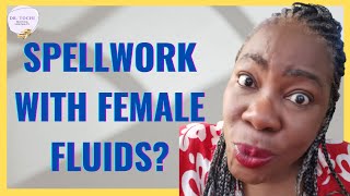 DR. TOCHI - USING FEMALE FLUIDS IN MAGICAL SPELLS?