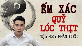 CHUYỆN MA CHÚ 3 DUY | TẬP 425: ẾM XÁC QUỶ LÓC THỊT | PHẦN CUỐI