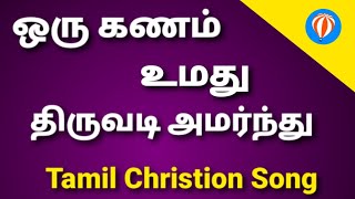 ஒரு கணம் உமது திருவடி அமர்ந்து - Oru Kanam Umathu Thiruvadi Tamil Christion Song