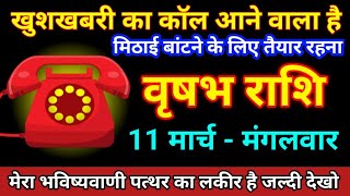 वृषभ राशि 11 मार्च 2025 खुशखबरी का कॉल आने वालाहै मिठाई बांटने के लिए तैयार रहना / Vrishabh