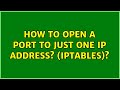 How to open a port to just one IP Address? (IPtables)?