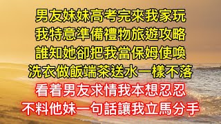 男友妹妹高考完來我家玩，我特意準備禮物旅遊攻略，誰知她卻把我當保姆使喚，洗衣做飯端茶送水一樣不落，看着男友求情我本想忍忍，不料當晚他妹悄悄一句話，讓我立馬分手賣房跑路