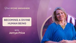 Becoming a Divine Human Being with Jamye Price