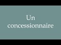 How to Pronounce ''Un concessionnaire'' (A dealer) Correctly in French