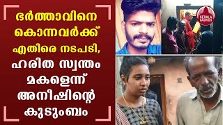 Palakkad Aneesh case:ഭര്‍ത്താവിനെ കൊന്നവര്‍ക്ക് എതിരെ നടപടി, ഹരിത സ്വന്തം മകളെന്ന് അനീഷിന്റെ കുടുംബം