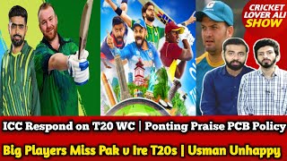 Big Players Miss Pak v Ire T20s | Usman Unhappy with Babar |ICC Respond on T20 WC|Ponting Praise PCB