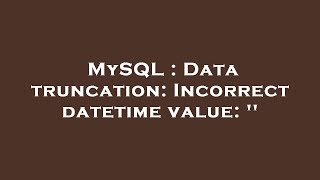MySQL : Data truncation: Incorrect datetime value: ''
