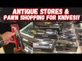 Antique Stores & Pawn Shopping For Knives!