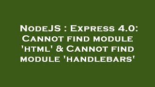 NodeJS : Express 4.0: Cannot find module 'html' & Cannot find module 'handlebars'