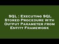 SQL : Executing SQL Stored Procedure with Output Parameter from Entity Framework