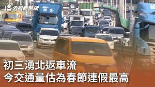 初三湧北返車流 今交通量估為春節連假最高｜20250131 公視中晝新聞