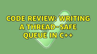 Code Review: Writing a thread-safe queue in C++ (2 Solutions!!)