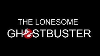 The Lonesome Ghostbuster A Ghostbusters Fan Film