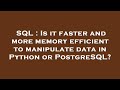 SQL : Is it faster and more memory efficient to manipulate data in Python or PostgreSQL?