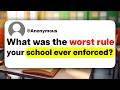 What was the worst rule your school ever enforced?