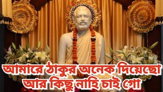 Amare Thakur Onek Diyecho R Kichu Chaina | আমারে ঠাকুর অনেক দিয়েছো আর কিছু চাহি না।| #Ramakrishna