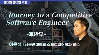 [성대의 성대한 특강] Journey to a Competitive Software Engineer 후반부 | 이은석 성균관대 소프트웨어학과 교수