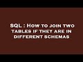 SQL : How to join two tables if they are in different schemas
