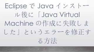 EclipseでJavaインストール後に「Java Virtual Machineの作成に失敗しました」というエラーを修正する方法