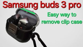 Samsung buds 3 pro clip case removal | How to?