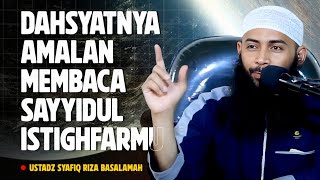 AMALAN HEBAT DARI BACAAN SAYYIDUL ISTIGHFAR - Ustadz Syafiq Riza Basalamah