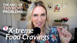 The ABCs of Thyroid Problems - X-TREME FOOD CRAVINGS