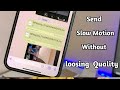 Send Slow Motion Video in Whatsapp Without Loosing Quality