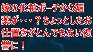 【修羅場】嫁の化粧ポーチから媚薬が･･･？ちょっとしたお仕置きがとんでもない復讐に！