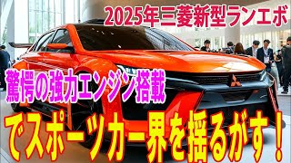 2025年三菱新型ランエボ驚愕の強力エンジン搭載でスポーツカー界を揺るがす！