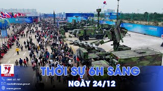 Thời sự 6h sáng 24/12. Triển lãm Quốc phòng Quốc tế Việt Nam 2024 đón 260 nghìn lượt khách tham quan