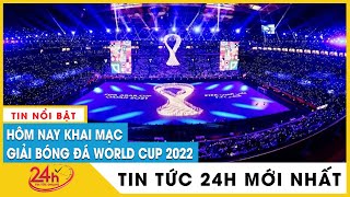 Hôm nay 20/11 chính thức khai mạc World Cup 2022 với trận đấu đầu tiên ở bảng A | TV24h