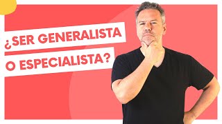 ¿Ser generalista o especialista? Pros y contras de cada uno