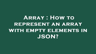 Array : How to represent an array with empty elements in JSON?