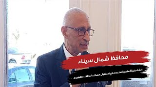 محافظ شمال سيناء : إنشاء بنية أساسية ساعدت في استقبال مساعدات الفلسطينيين