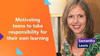 Motivating teens to take responsibility for their own learning with Samantha Lewis