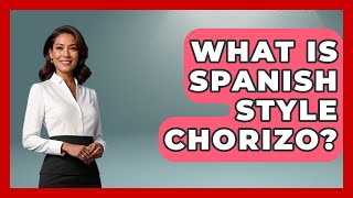 What Is Spanish Style Chorizo? - Iberian Wonders