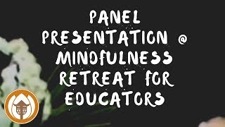 Panel Presentation at the Mindfulness Retreat for Educators | 2013.08.13